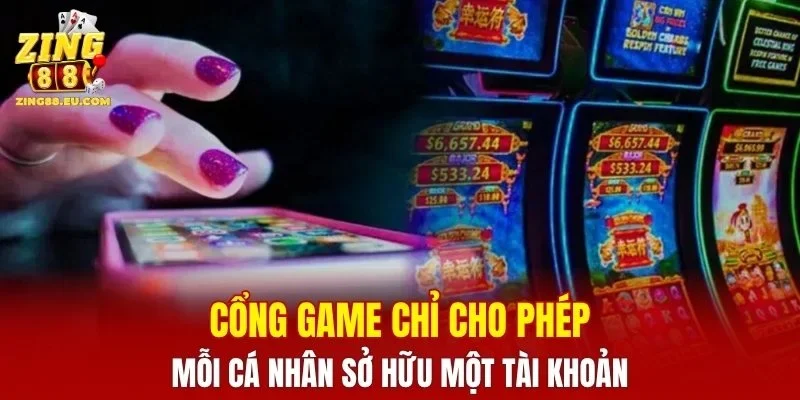 Cổng game chỉ cho phép mỗi cá nhân sở hữu một tài khoản
