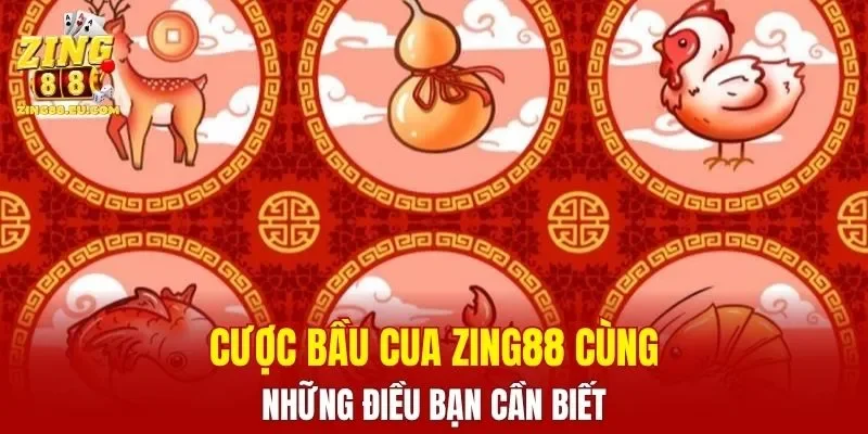 Cược Bầu Cua ZING88 cùng những điều bạn cần biết
