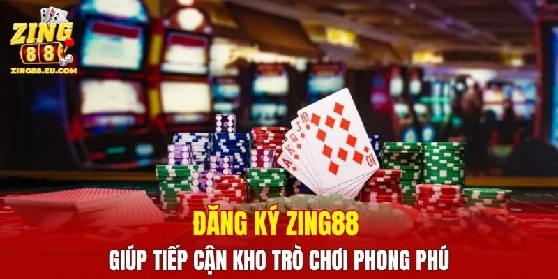 Đăng ký ZING88 giúp tiếp cận kho trò chơi phong phú