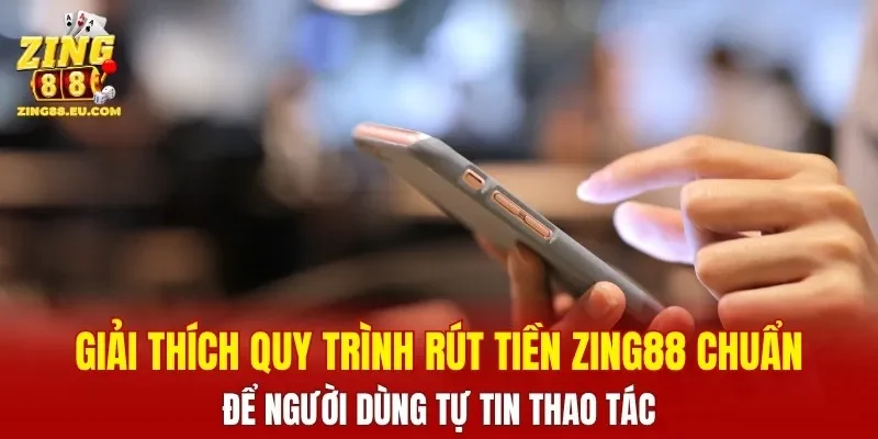 Giải thích quy trình rút tiền ZING88 chuẩn để người dùng tự tin thao tác