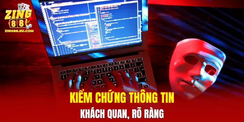 Kiểm chứng thông tin khách quan, rõ ràng