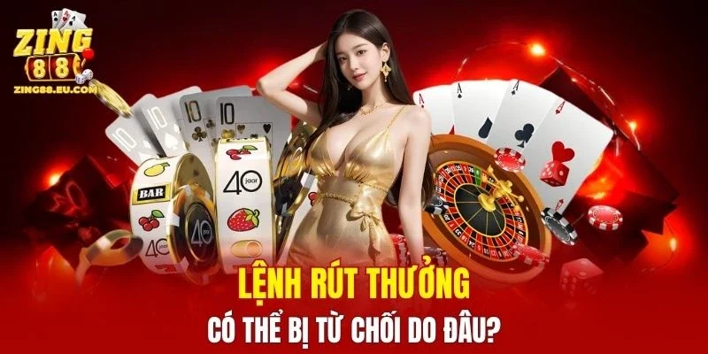 Lệnh rút thưởng có thể bị từ chối do đâu?
