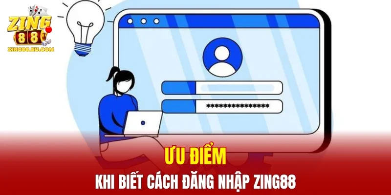 Ưu điểm khi biết cách đăng nhập ZING88