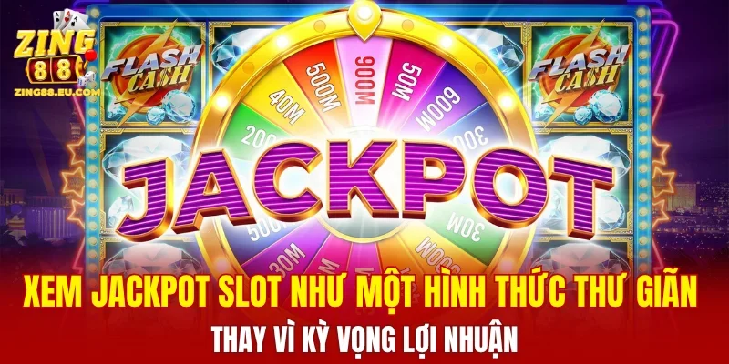 Xem Jackpot slot như một hình thức thư giãn thay vì kỳ vọng lợi nhuận